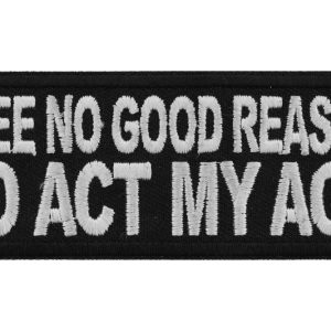 I See No Good Reason To Act My Age Patch