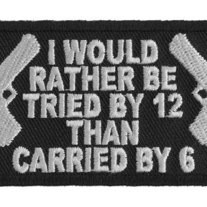 I Would Rather Be Tried By 12 Than Carried By 6 Patch