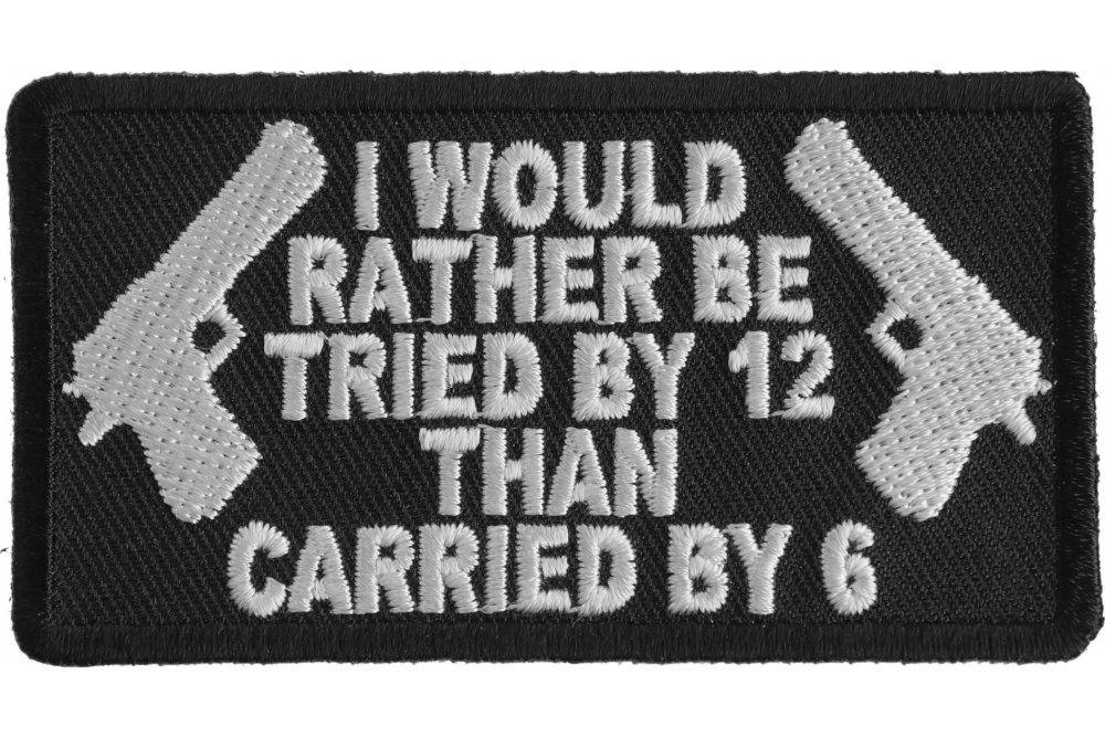 I Would Rather Be Tried By 12 Than Carried By 6 Patch